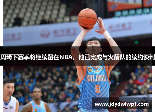 周琦下赛季将继续留在NBA，他已完成与火箭队的续约谈判